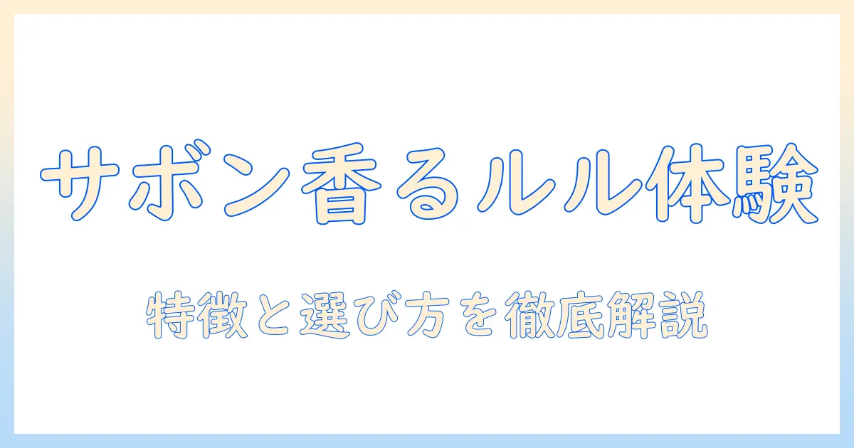 ルルのハンドクリームでサボンの香りを楽しむ方法|香りの特徴と選び方を徹底解説