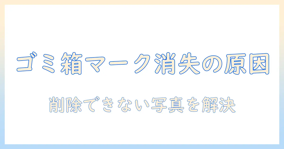 ipad 写真 ゴミ箱 マーク が ないときの原因と対処法|削除できない写真を解決するガイド