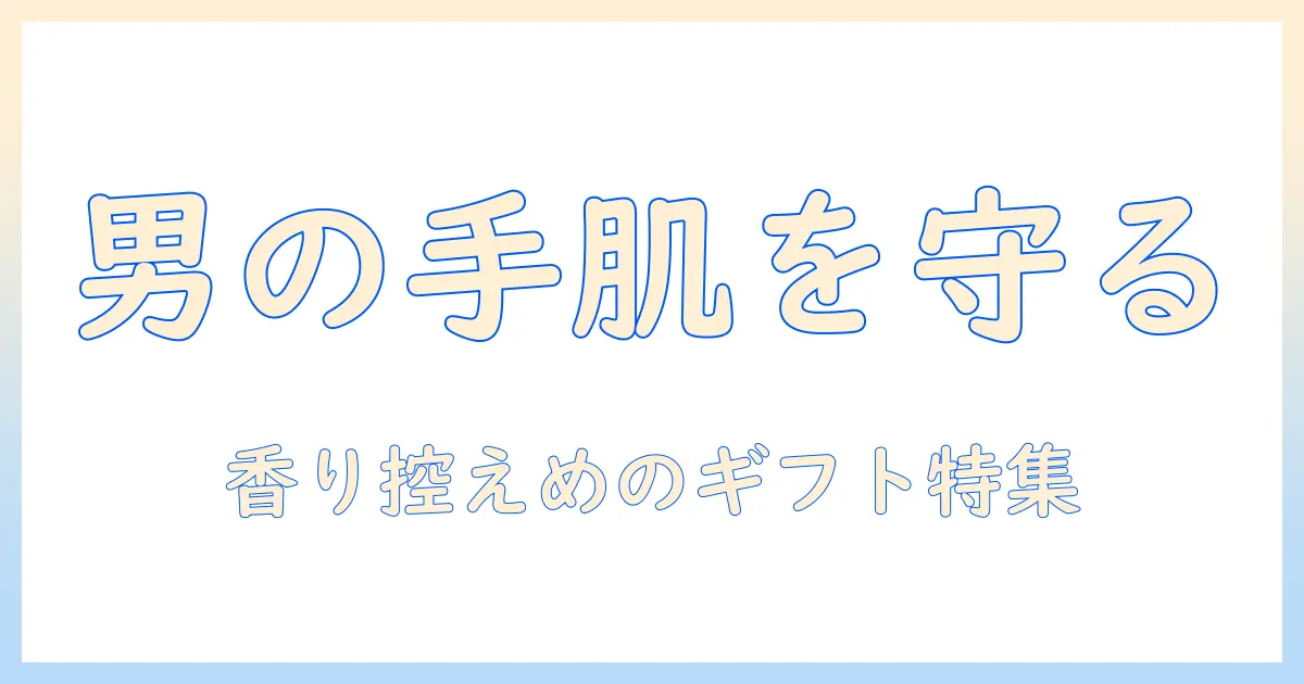 ハンドクリームのおすすめ：メンズへのプレゼントに最適なアイテムを厳選
