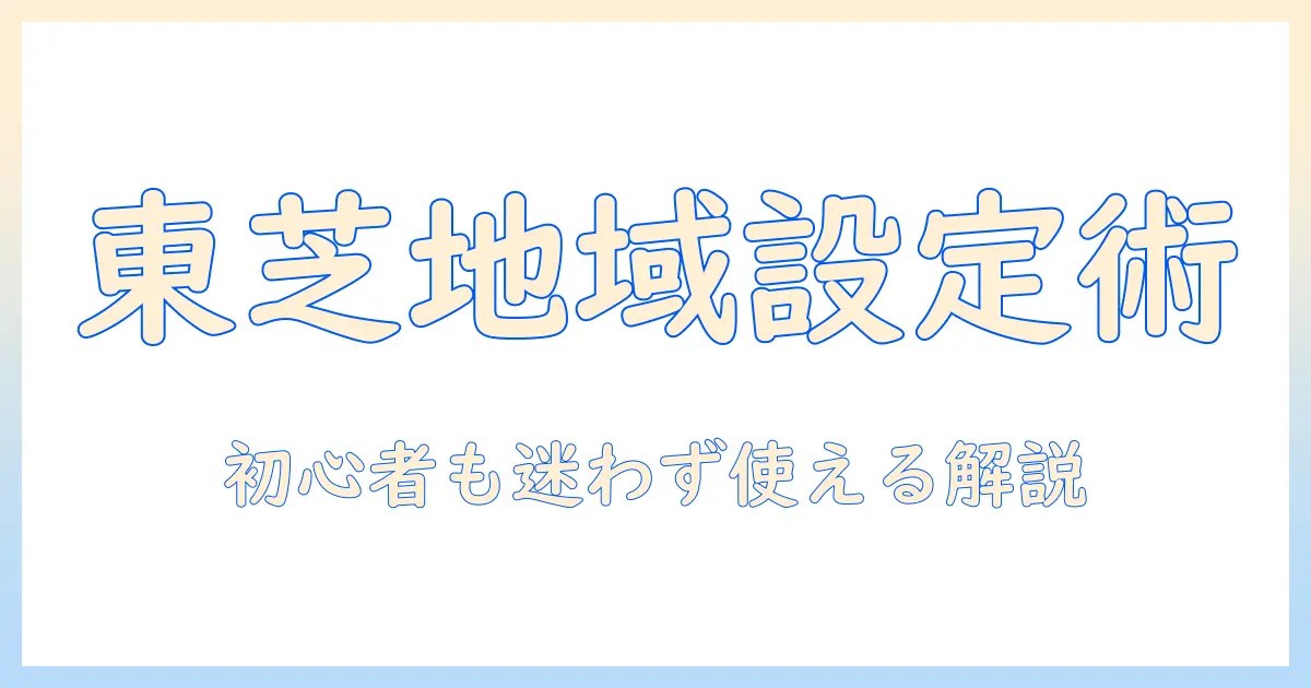 テレビ の 地域 設定 東芝:初心者でもわかる設定方法と地域別放送の解説