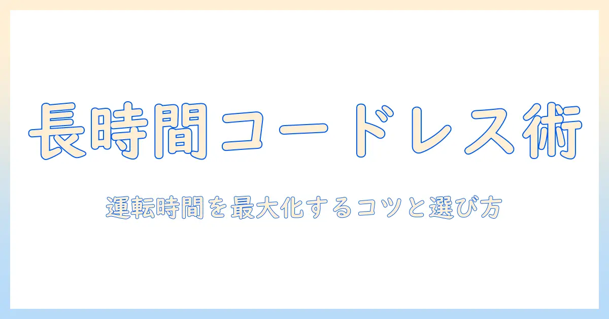 コードレス掃除機の連続使用時間を長くする方法:長い運転時間を実現するポイントと選び方