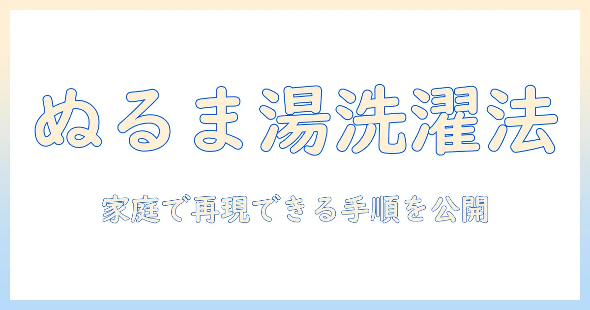 洗濯機のぬるま湯を使う入れ方を徹底解説:家庭で実践できる手順と注意点