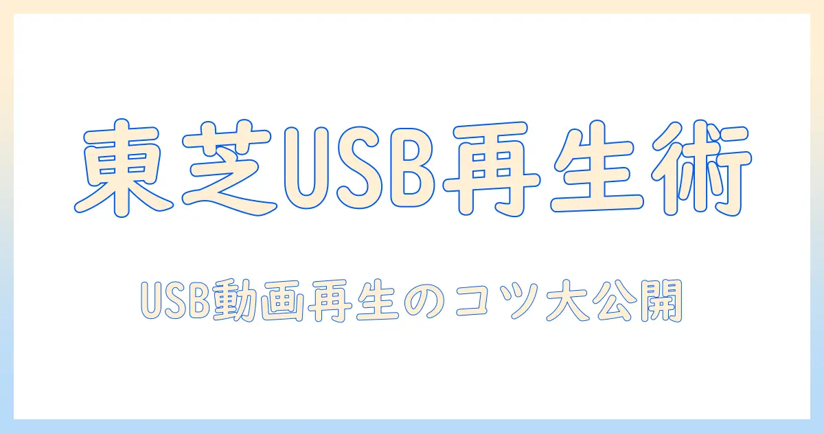東芝 テレビ usb 動画再生 — USBから動画を再生する方法と対応フォーマットを徹底解説