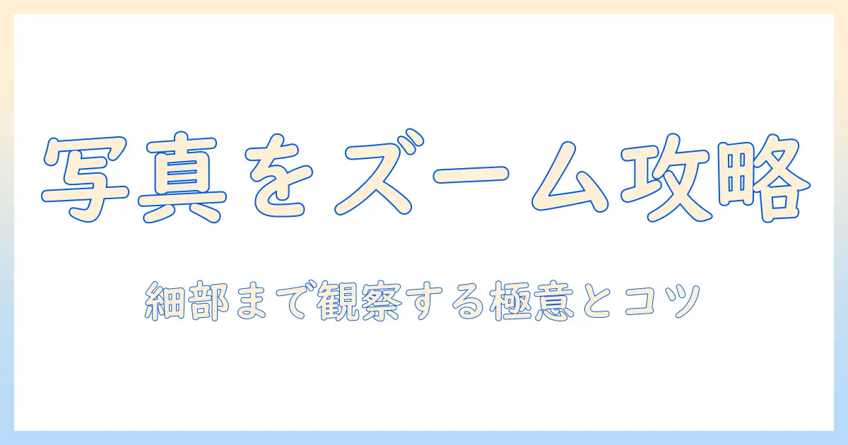 写真 を ズーム する アプリを徹底解説：写真の細部をチェックする使い方とおすすめアプリ