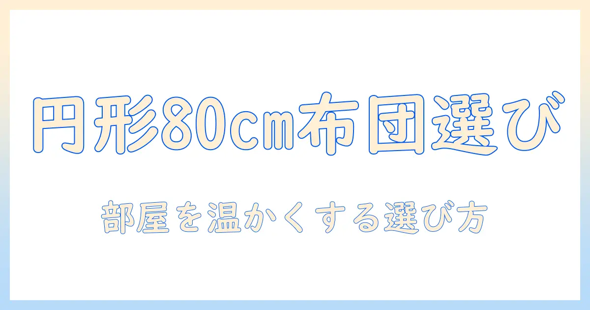 こたつ選びの完全ガイド：円形 80cm サイズの布団付きモデルの特徴と選び方