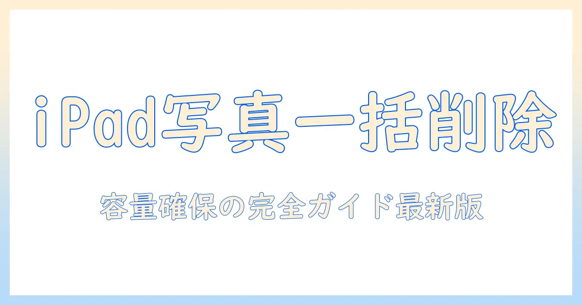 ipad 写真全部消すには：iPadのストレージを確保するための手順と注意点