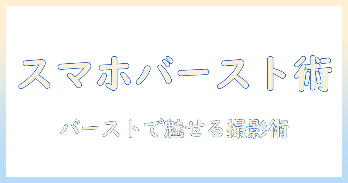スマホ 写真 バーストとは：初心者向けガイドと使い方のコツ