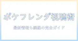テレビで見るポケモンフレンダ徹底ガイド：視聴ポイントと最新情報