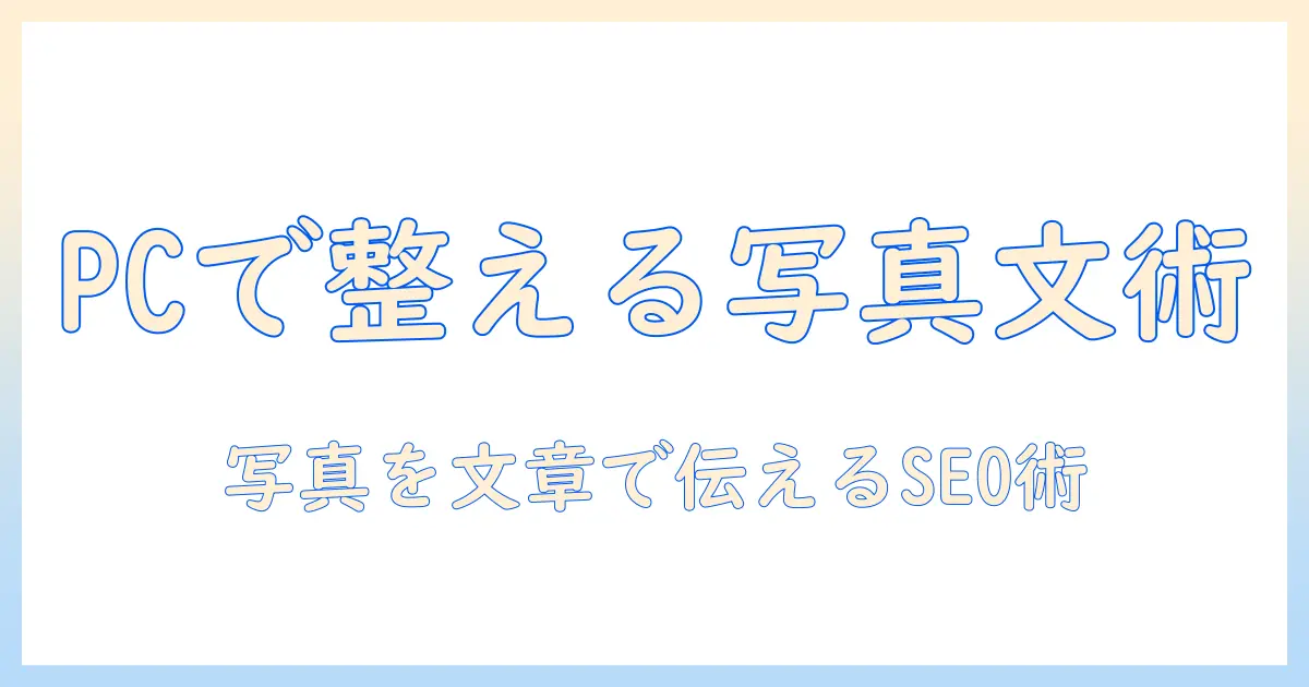 写真 文章化 パソコンで始めるキャプション作成術｜写真を文章で伝えるSEO対策ガイド