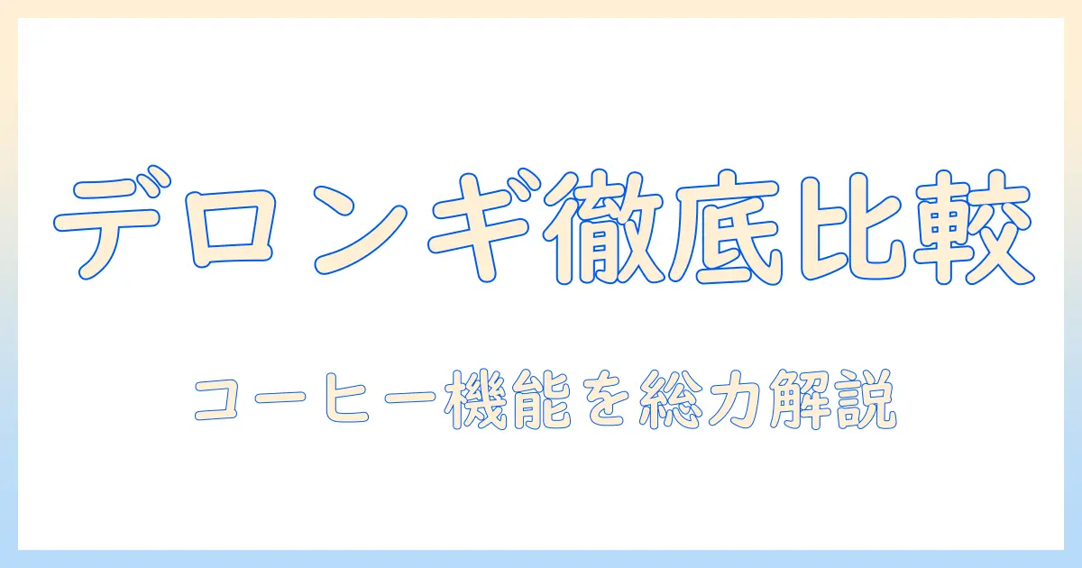 デロンギのコーヒー機能を徹底比較：メーカーごとの特徴と選び方