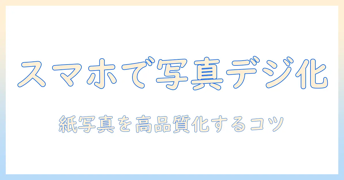 写真 デジタル化 スマホで始める!紙の写真を高品質にデジタル化する方法