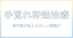 手荒れとかゆみを改善する処方と薬の選び方：専門家の解説で正しい治療を選ぶ