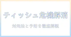 洗濯機とティッシュのその後を徹底解説!洗濯機トラブルの対処法と予防策