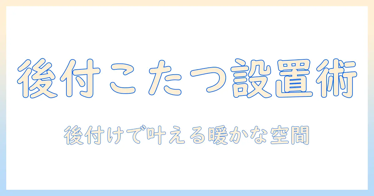 リビングテーブルにこたつを後付けする方法|後付けで実現する暖かなリビングテーブル術