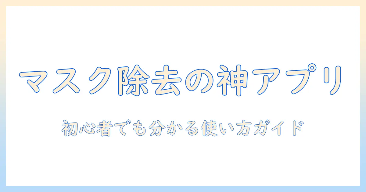写真 マスク 消すアプリ 無料で使えるおすすめツールと使い方
