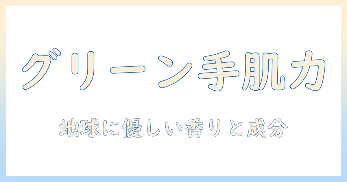 ハンドクリームの選び方とグリーンパッケージの魅力:エコ志向のあなたにぴったりのスキンケア案内