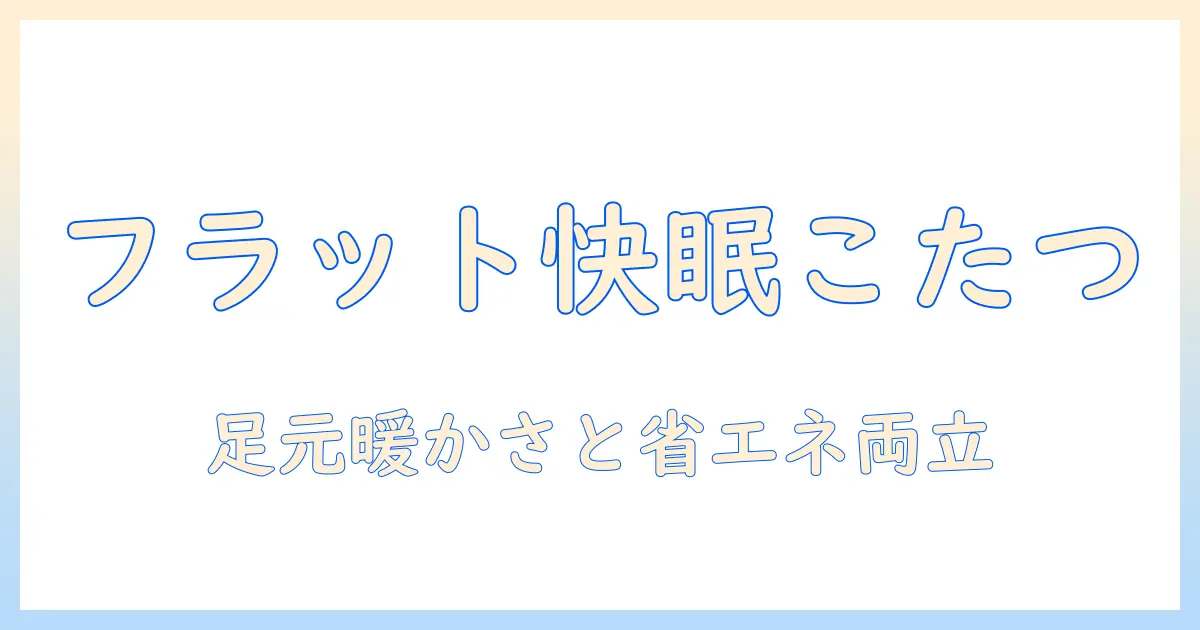 フラットヒーター搭載のこたつのメリット・デメリットを徹底解説—選び方と使い方