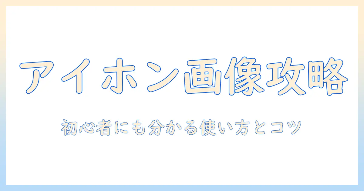 アイホン 写真 画像検索を攻略する完全ガイド：初心者でもわかる使い方とコツ