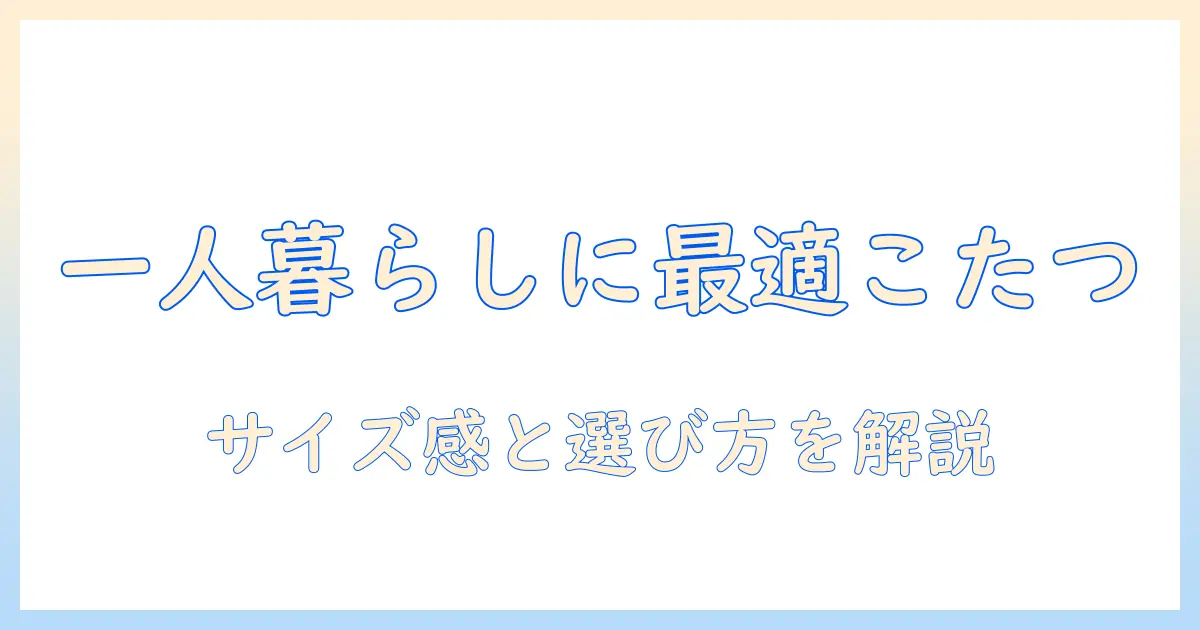 一人暮らしにぴったりのこたつセットをニトリで選ぶ方法|こたつテーブルのサイズ感と選び方を解説