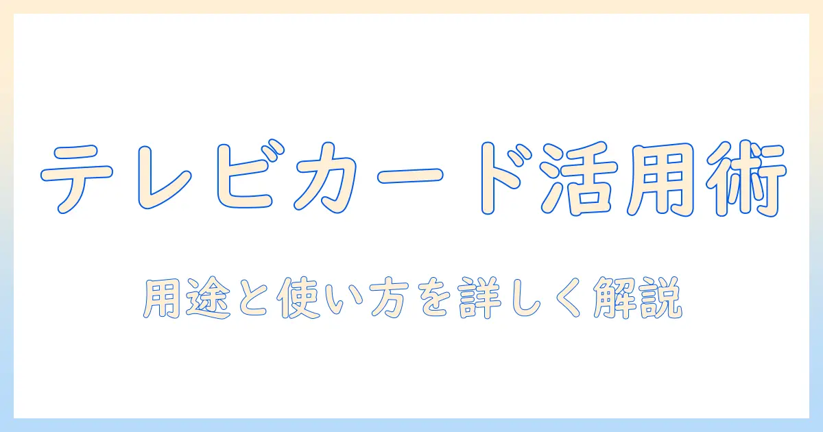 テレビ カード 何 の ため に 解説:用途と使い方・選び方