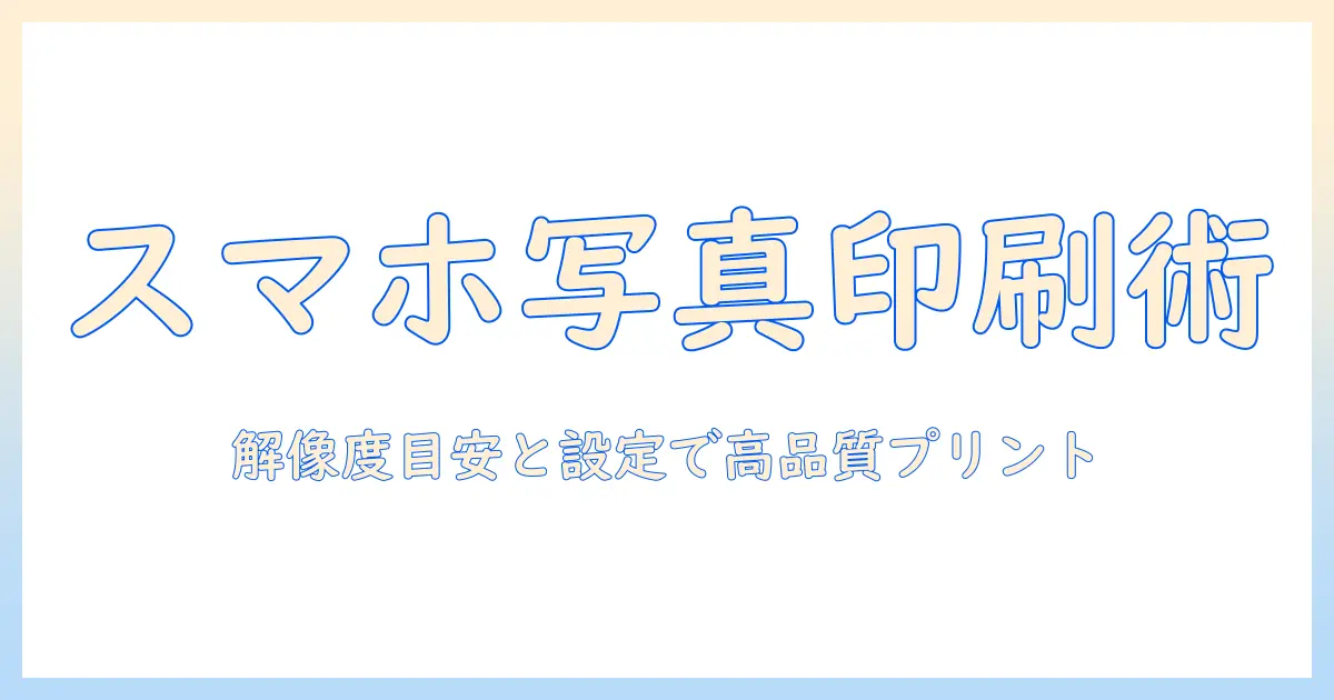 スマホ 写真 縮小して印刷の完全ガイド｜解像度の目安とプリンタ設定で高品質プリントを実現
