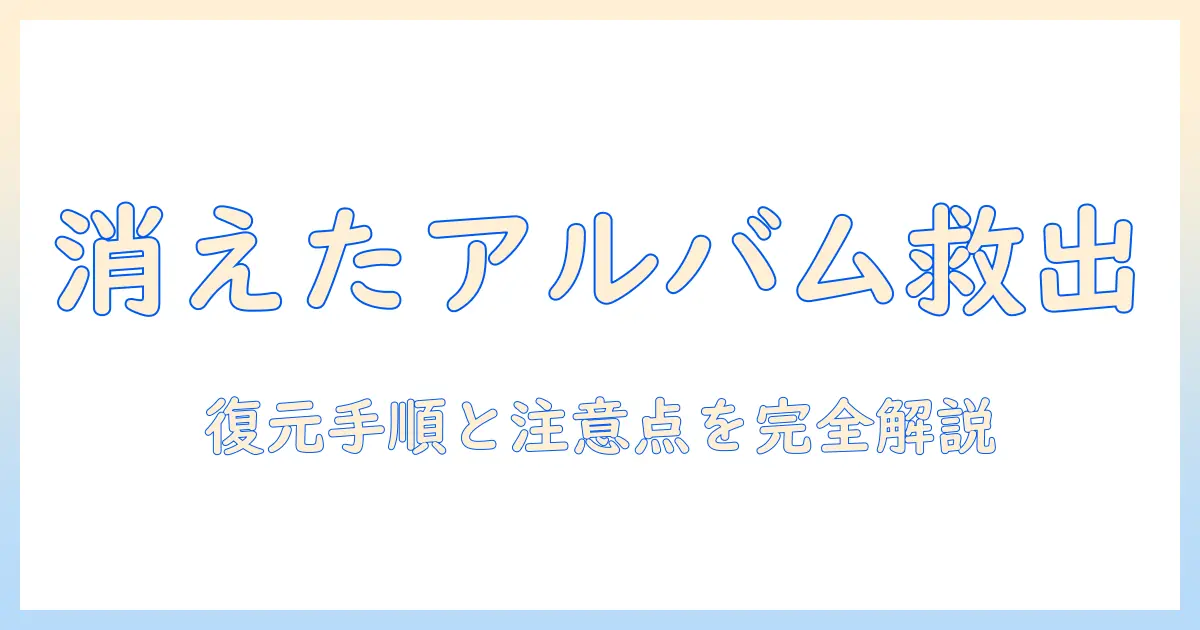 写真 共有アルバム 消えたときの対処法｜復元の手順と注意点