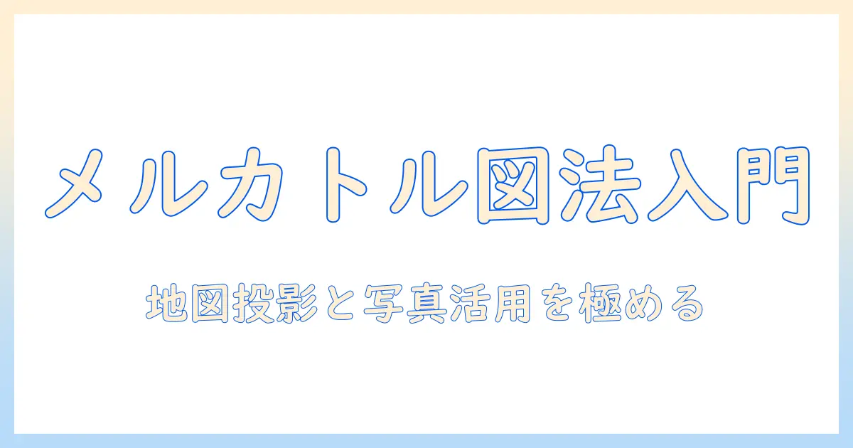 メルカトル 図法 航空 写真 入門: 地図投影の基礎と写真撮影・編集への活用