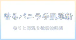 クナイプ バニラ ハンドクリームの口コミ徹底ガイド：香り・保湿・使用感を詳しくレビュー