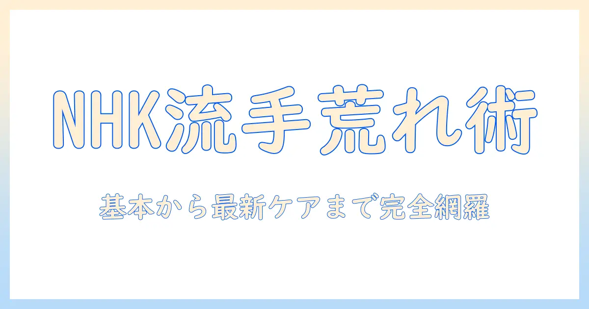 nhkで学ぶハンドクリームの選び方—手荒れケアに役立つポイントと注意点