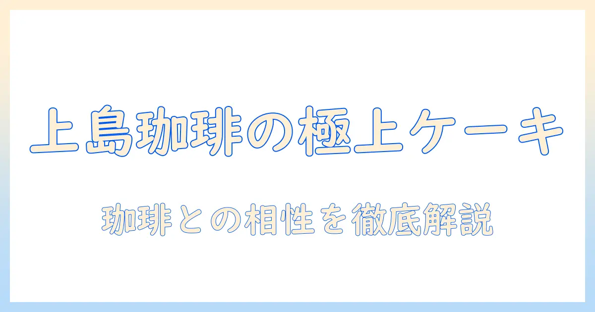 上島珈琲店のおすすめケーキと店の魅力—珈琲との相性を徹底ガイド
