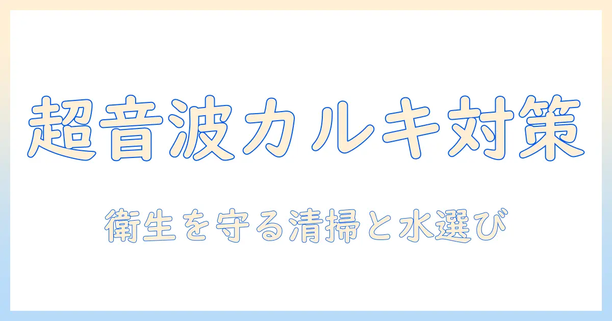 超音波式 加湿器 カルキ 対策｜家庭で実践できる清掃と水の選び方で衛生を守る完全ガイド