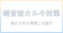 超音波式 加湿器 カルキ 対策｜家庭で実践できる清掃と水の選び方で衛生を守る完全ガイド