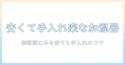 加湿器 おすすめ 手入れ簡単 安いを徹底比較：コストパフォーマンス重視の選び方