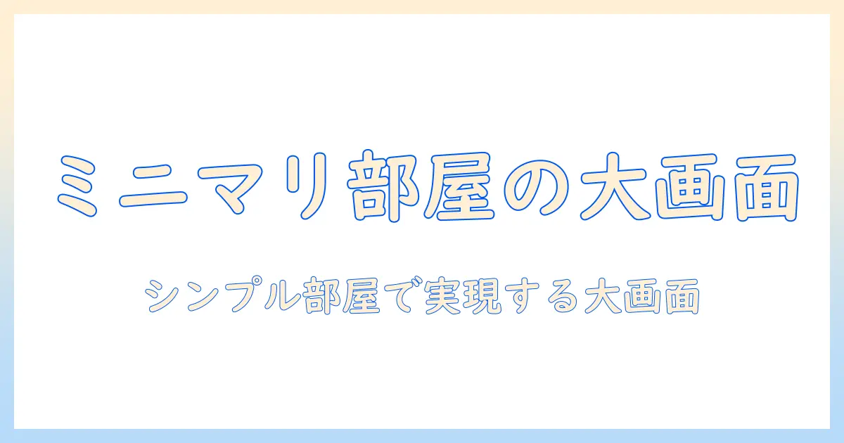 ミニマリストがなぜプロジェクターを選ぶのか？シンプル部屋で実現する大画面体験の理由と選び方