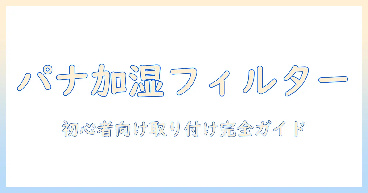 パナソニック 加湿器 フィルター 付け方：初心者でも分かる取り付け手順と注意点