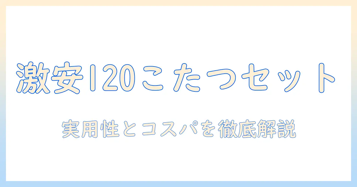 激安の120サイズ長方形こたつセットを徹底解説｜こたつとセットを選ぶコツと120の魅力