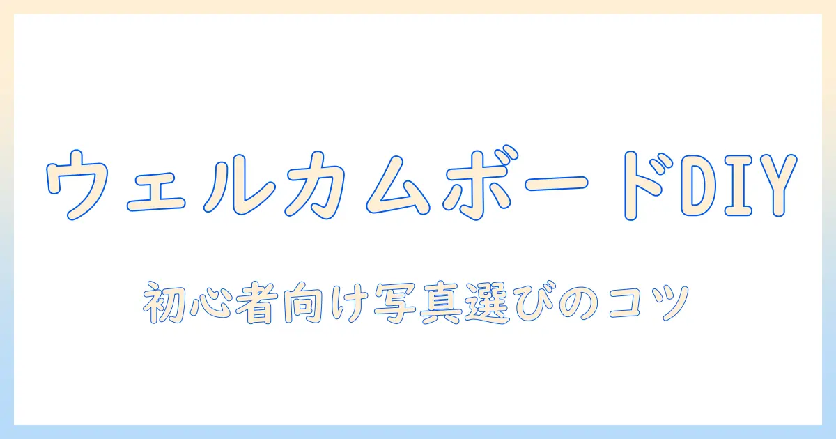 ウェルカム ボード 手作り 写真 印刷で始めるDIYデコ: 初心者向けガイドと写真選びのコツ