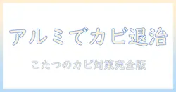 こたつのカビ対策にアルミシートが効く?こたつ・アルミシート・カビの原因と対策