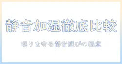 加湿器 静かなタイプを徹底比較｜眠りを守る静音モデルの選び方とおすすめ