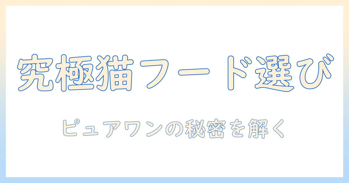 キャットフードの選び方とピュアワンの特徴|家庭の猫にぴったり見つけるガイド
