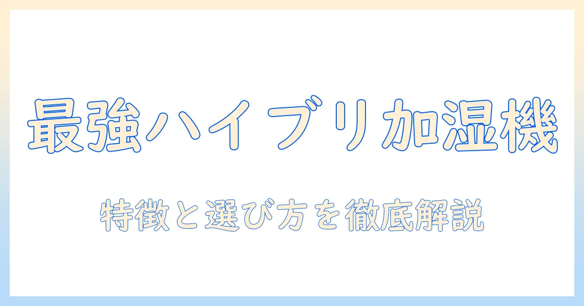 lowya ロウヤ 加湿器 ハイブリッド式を徹底解説!特徴・選び方・おすすめモデル