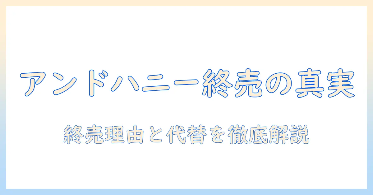 なぜアンドハニーのハンドクリームは販売終了したのか？販売終了の理由と代替アイテムを徹底解説