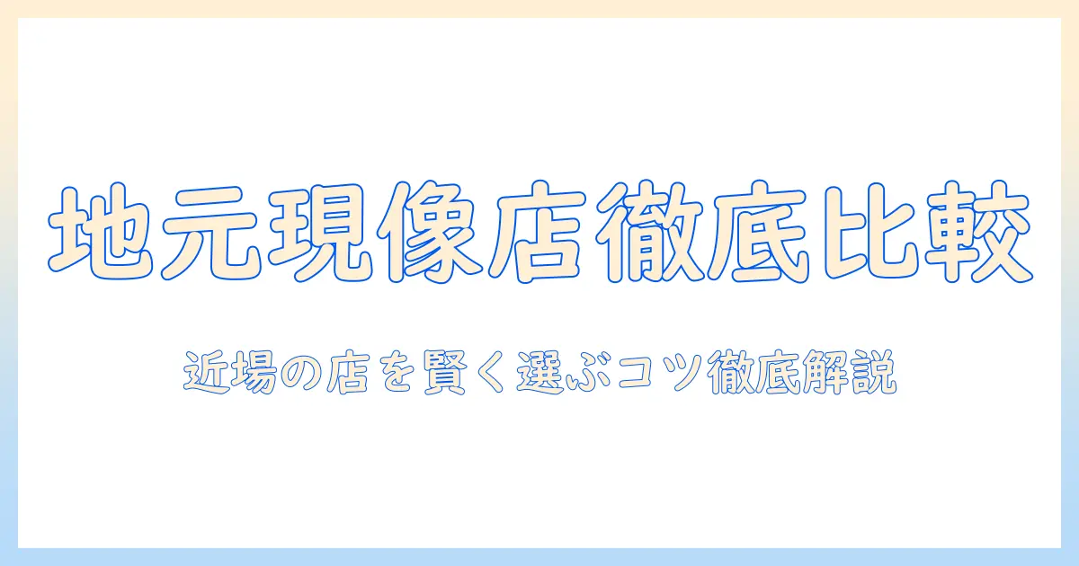 近く の 写真 現像 屋 さんを見つけて選ぶコツ—地元の現像店を徹底比較