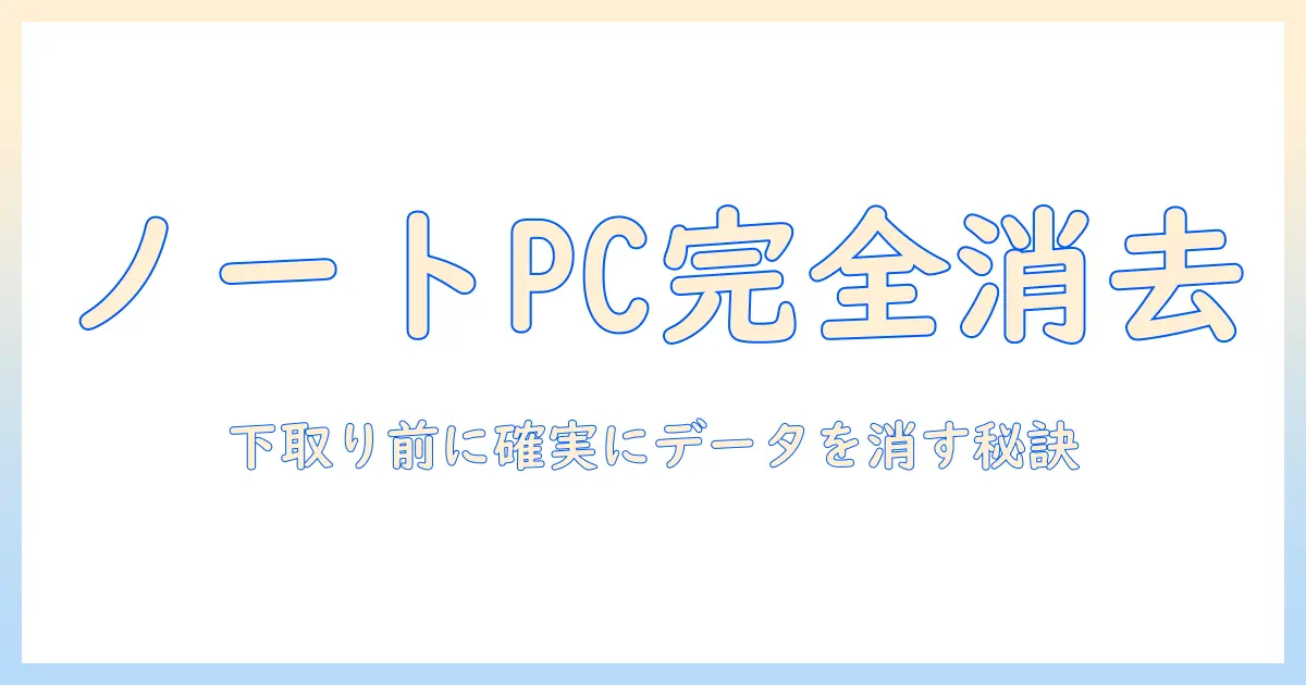 ノートパソコンの下取りを考える人のためのデータ消去完全ガイド