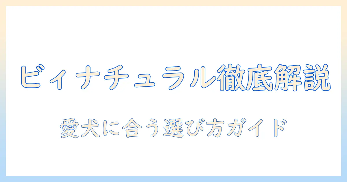 ドッグフードとビィナチュラルを徹底解説！選び方・成分・評判を知って愛犬に合う一品を選ぶ