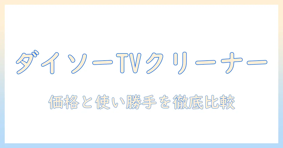 テレビ クリーナー 100 均 ダイソーで買える！徹底比較と使い方解説