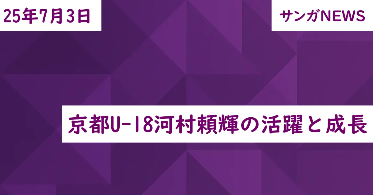 京都U-18河村頼輝の活躍と成長