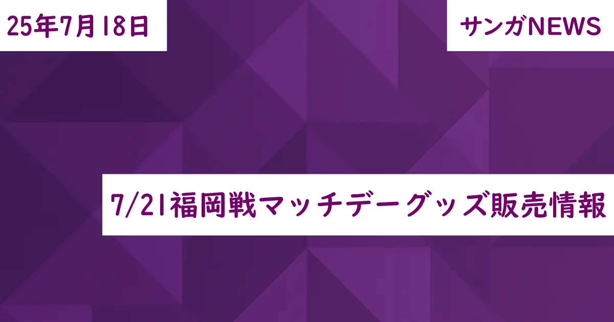 7/21福岡戦マッチデーグッズ販売情報