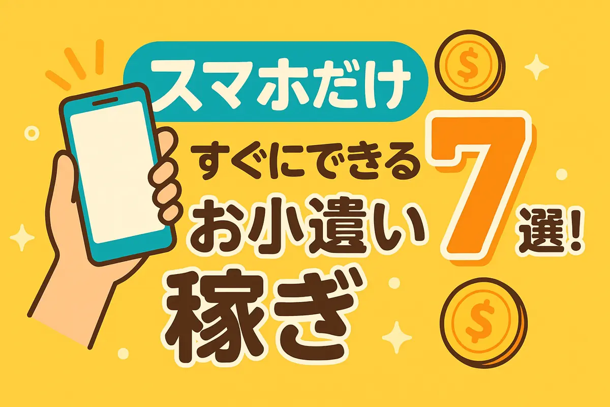 スマホだけでお小遣い稼ぎ!おすすめ7選!