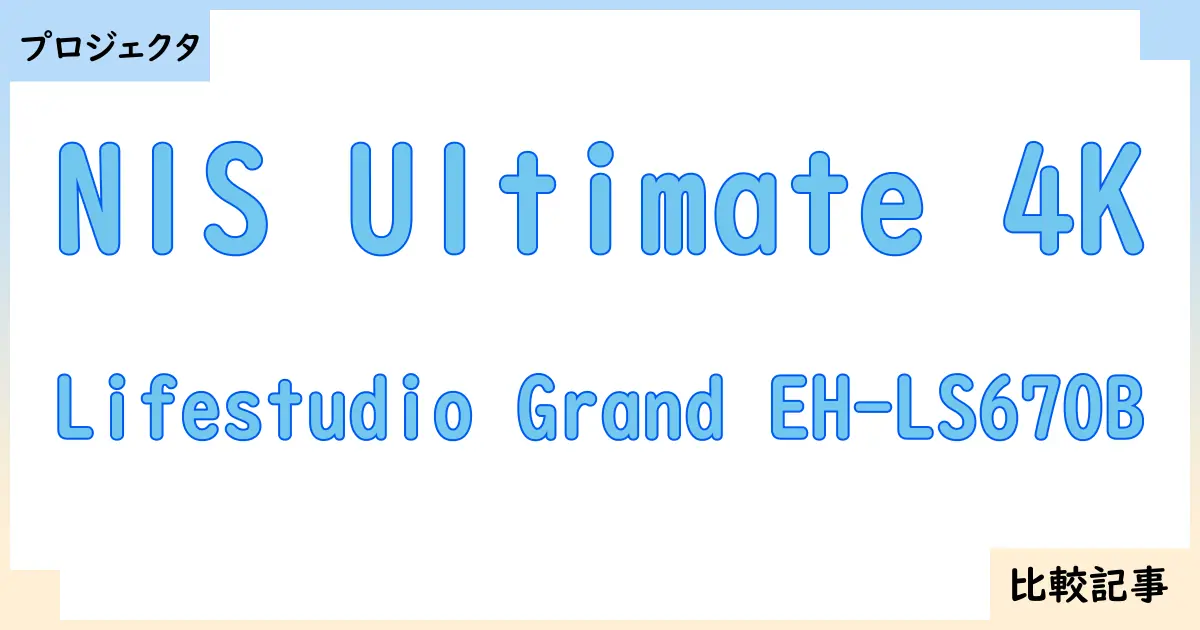 【プロジェクタ】N1S Ultimate 4KとLifestudio Grand EH-LS670Bを徹底比較！？違いを詳しく解説！